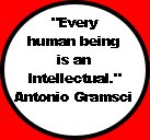 "Every
human being
is an
Intellectual."
Antonio Gramsci
